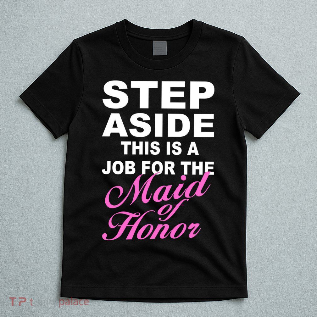Step Aside This Is A Job For The Maid of Honor T-Shirt