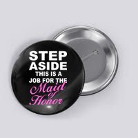 Step Aside This Is A Job For The Maid of Honor Button