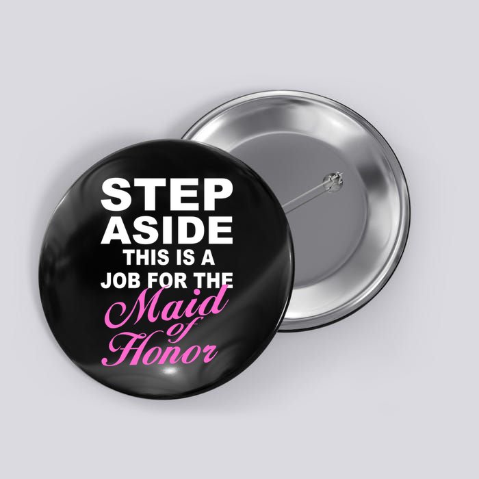 Step Aside This Is A Job For The Maid of Honor Button