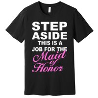 Step Aside This Is A Job For The Maid of Honor Premium T-Shirt