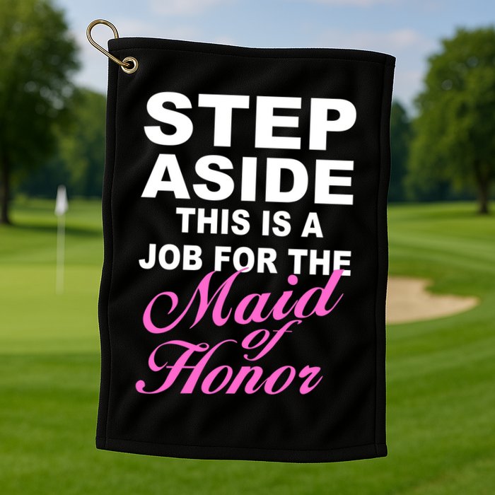 Step Aside This Is A Job For The Maid of Honor Golf Towel