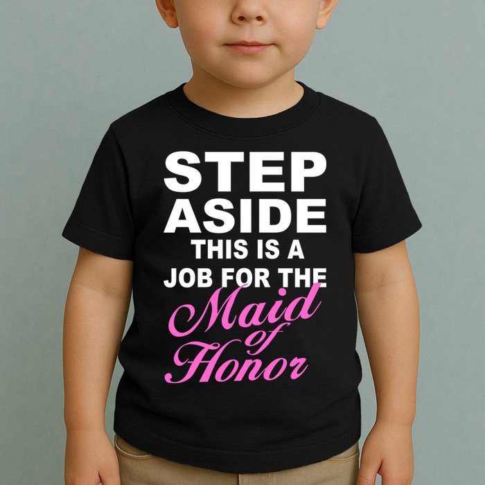Step Aside This Is A Job For The Maid of Honor Toddler T-Shirt