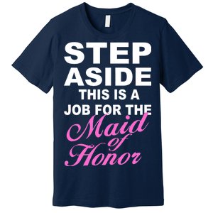 Step Aside This Is A Job For The Maid of Honor Premium T-Shirt