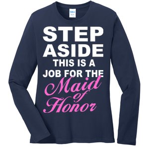 Step Aside This Is A Job For The Maid of Honor Ladies Long Sleeve Shirt