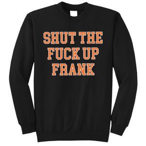 Shut The Fuck Up Frank Sweatshirt