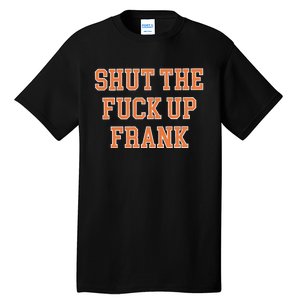 Shut The Fuck Up Frank Tall T-Shirt