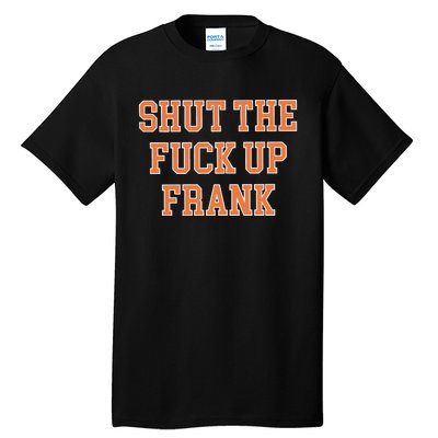 Shut The Fuck Up Frank Tall T-Shirt