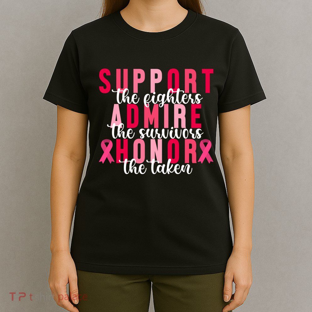Support The Fighters Admire The Survivors Honor The Taken Breast Cancer T-Shirt