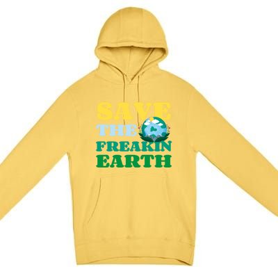 Save The Freakin Earth Planet Nature Lover Funny Earth Day Gift Premium Pullover Hoodie