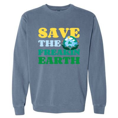 Save The Freakin Earth Planet Nature Lover Funny Earth Day Gift Garment-Dyed Sweatshirt