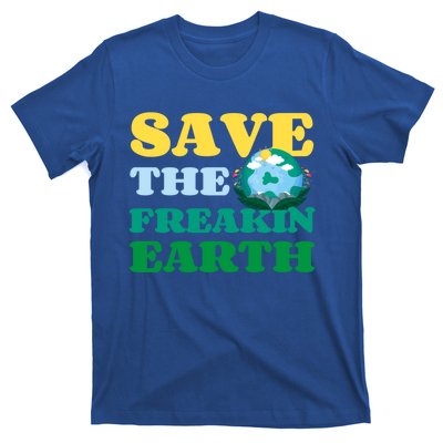 Save The Freakin Earth Planet Nature Lover Funny Earth Day Gift T-Shirt