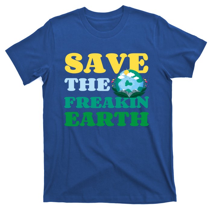 Save The Freakin Earth Planet Nature Lover Funny Earth Day Gift T-Shirt