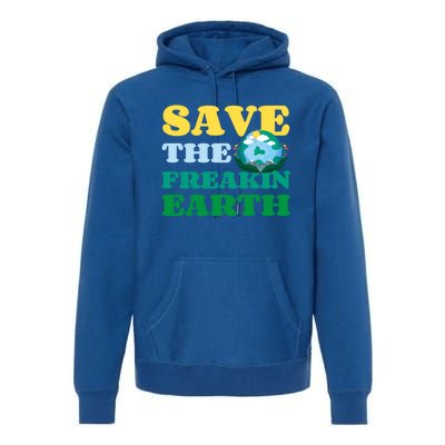 Save The Freakin Earth Planet Nature Lover Funny Earth Day Gift Premium Hoodie