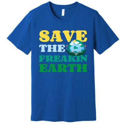 Save The Freakin Earth Planet Nature Lover Funny Earth Day Gift Premium T-Shirt