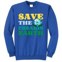 Save The Freakin Earth Planet Nature Lover Funny Earth Day Gift Tall Sweatshirt