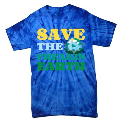 Save The Freakin Earth Planet Nature Lover Funny Earth Day Gift Tie-Dye T-Shirt