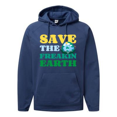 Save The Freakin Earth Planet Nature Lover Funny Earth Day Gift Performance Fleece Hoodie