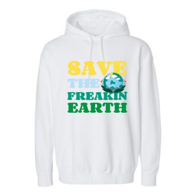 Save The Freakin Earth Planet Nature Lover Funny Earth Day Gift Garment-Dyed Fleece Hoodie