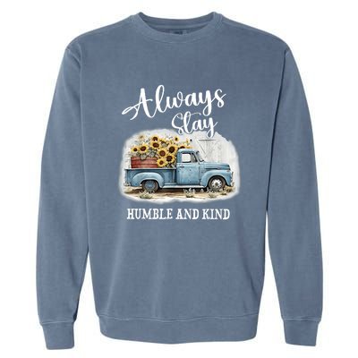 Sunflower Truck Farm Always Stay Humble And Kind Garment-Dyed Sweatshirt