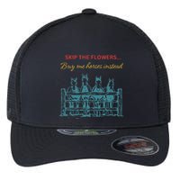 Skip The Flowers... Buy Me Horses Instead Flexfit Unipanel Trucker Cap