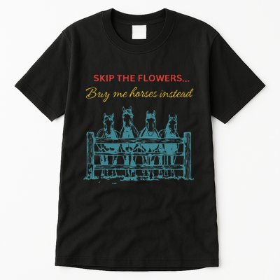 Skip The Flowers... Buy Me Horses Instead Tall T-Shirt