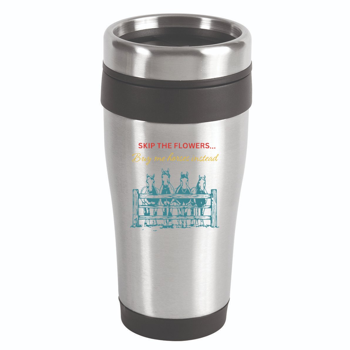 Skip The Flowers... Buy Me Horses Instead 16oz Travel Tumbler