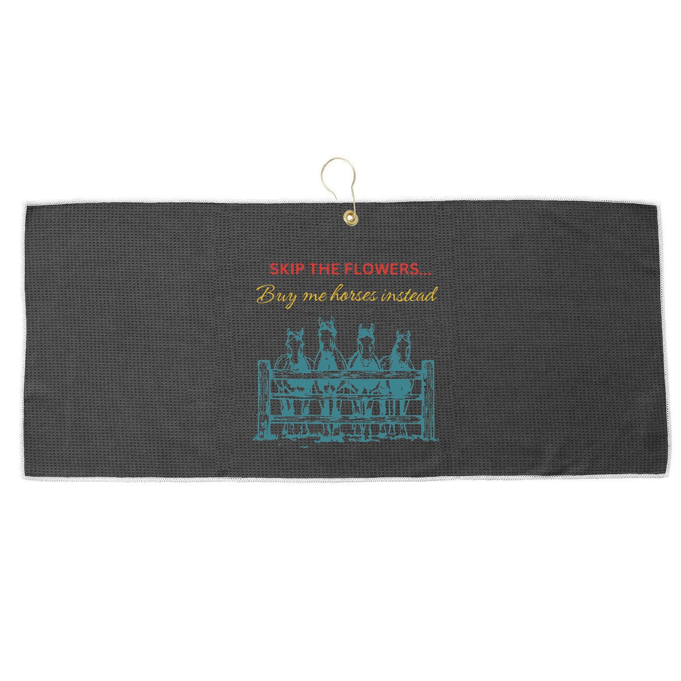 Skip The Flowers... Buy Me Horses Instead Large Microfiber Waffle Golf Towel