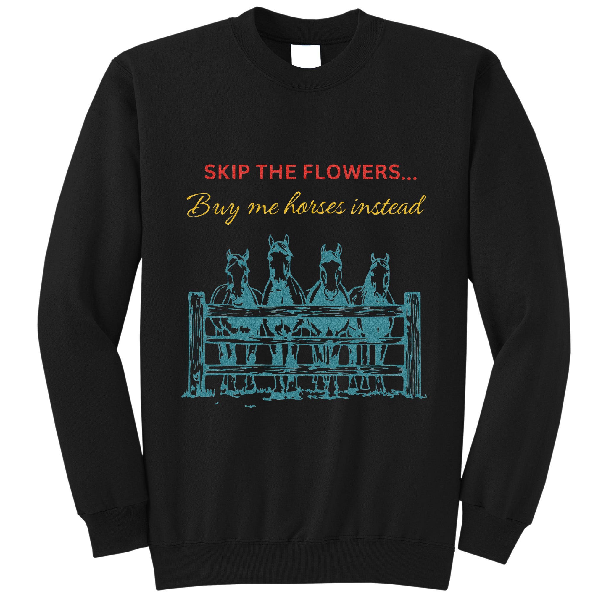 Skip The Flowers... Buy Me Horses Instead Tall Sweatshirt