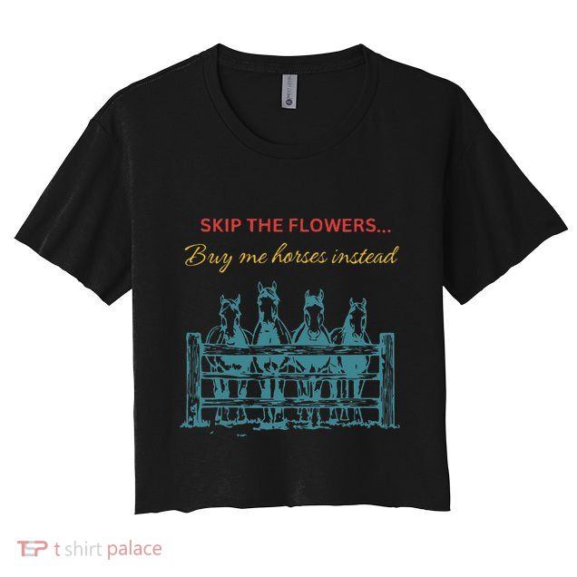 Skip The Flowers... Buy Me Horses Instead Crop Top