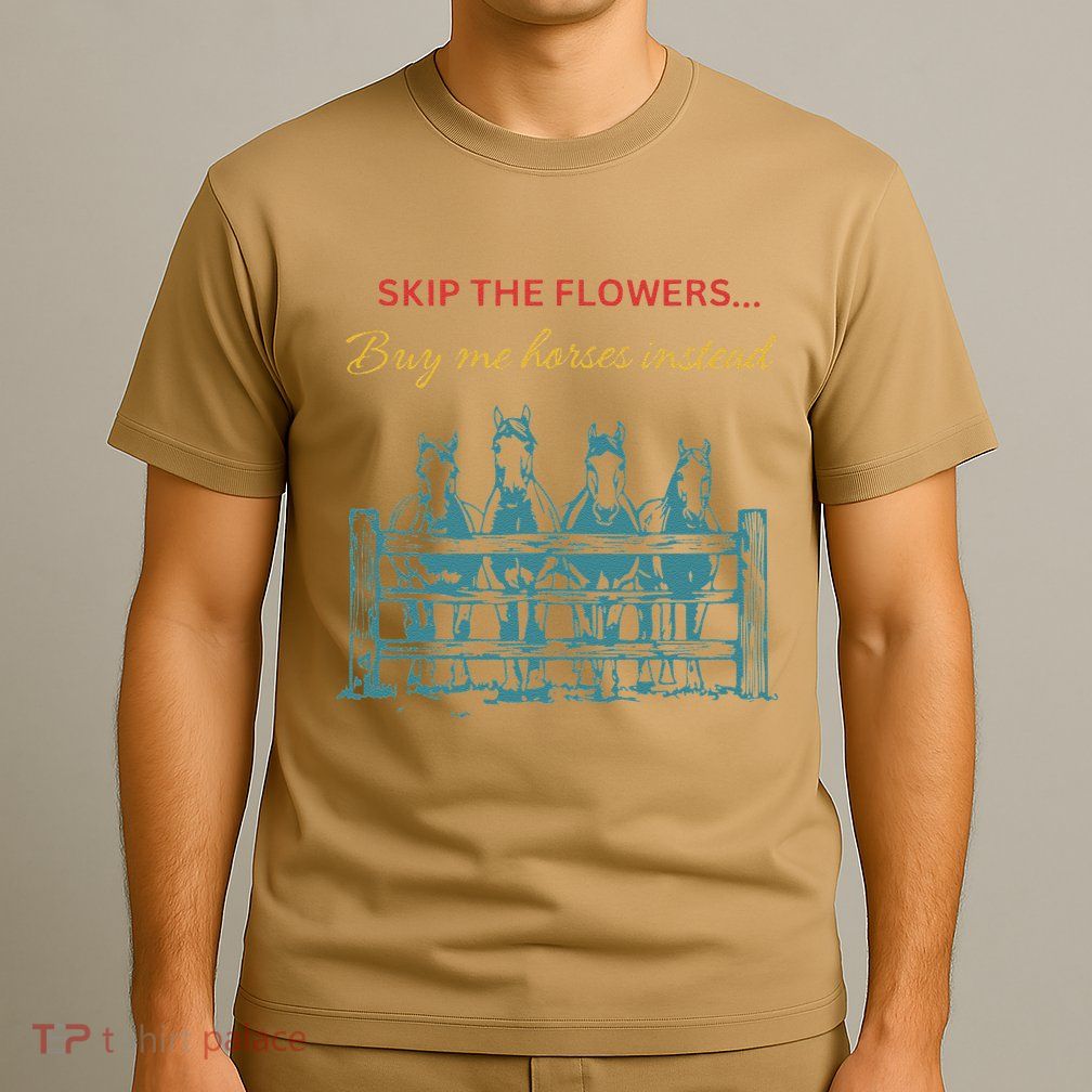 Skip The Flowers... Buy Me Horses Instead T-Shirt