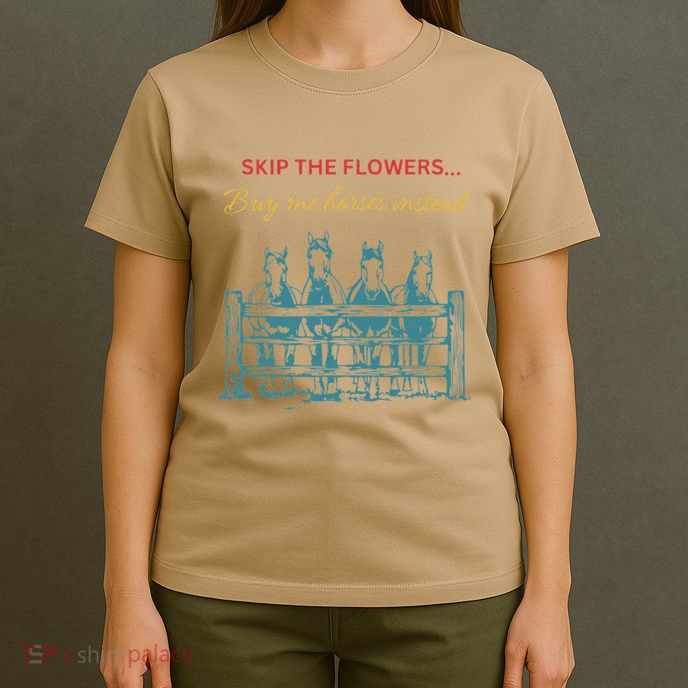 Skip The Flowers... Buy Me Horses Instead T-Shirt