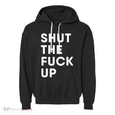 Shut The Fuck Up Garment-Dyed Fleece Hoodie