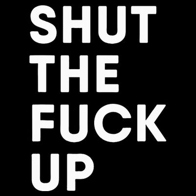 Shut The Fuck Up T-Shirt