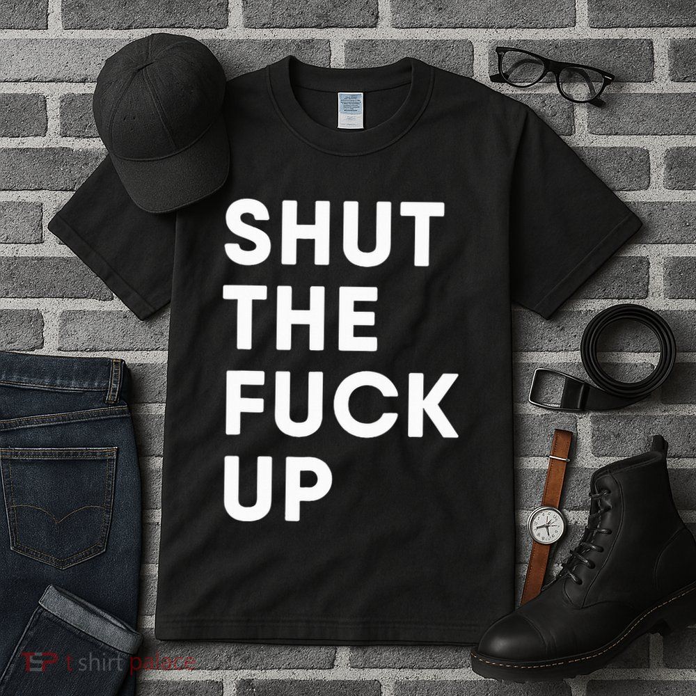 Shut The Fuck Up Tall T-Shirt
