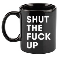 Shut The Fuck Up 11oz C Handle Ceramic Mug
