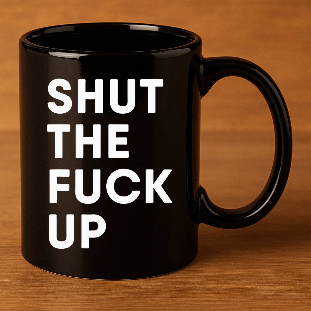 Shut The Fuck Up 11oz C Handle Ceramic Mug