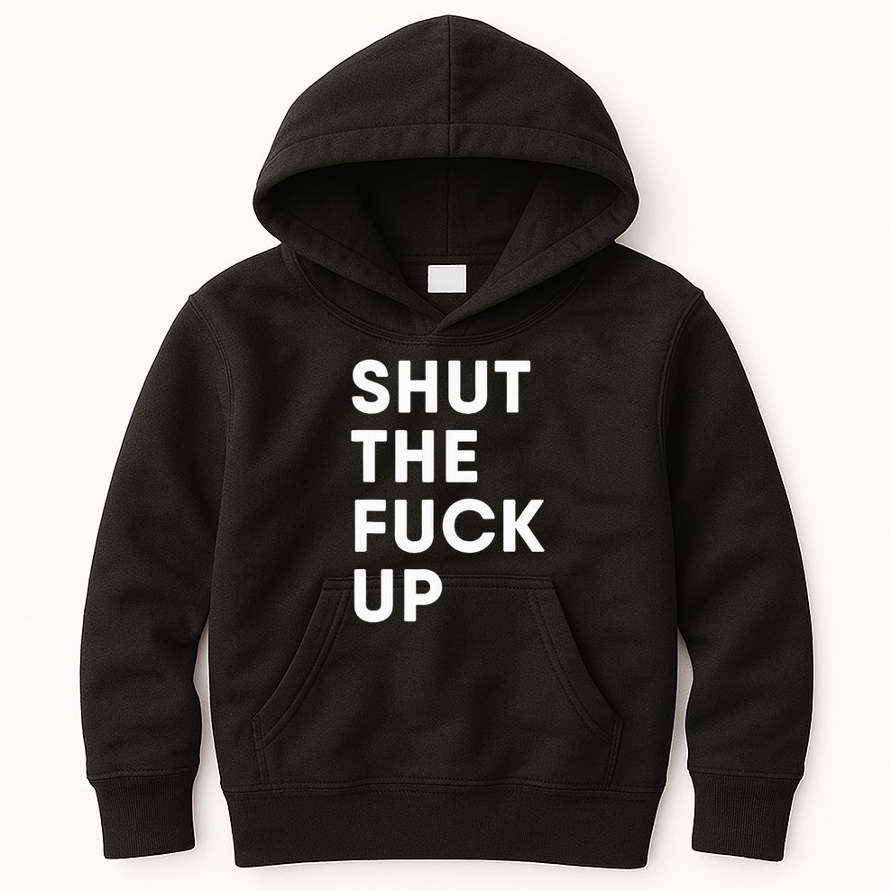 Shut The Fuck Up Kids Hoodie