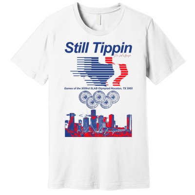 Still Tippin Games Of The Xxiiird Slab Olympiad Houston Tx 2005 Premium T-Shirt