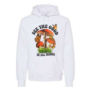 See The Good In All Things Mushroom Premium Hoodie