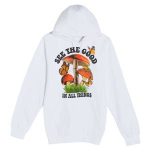 See The Good In All Things Mushroom Premium Pullover Hoodie