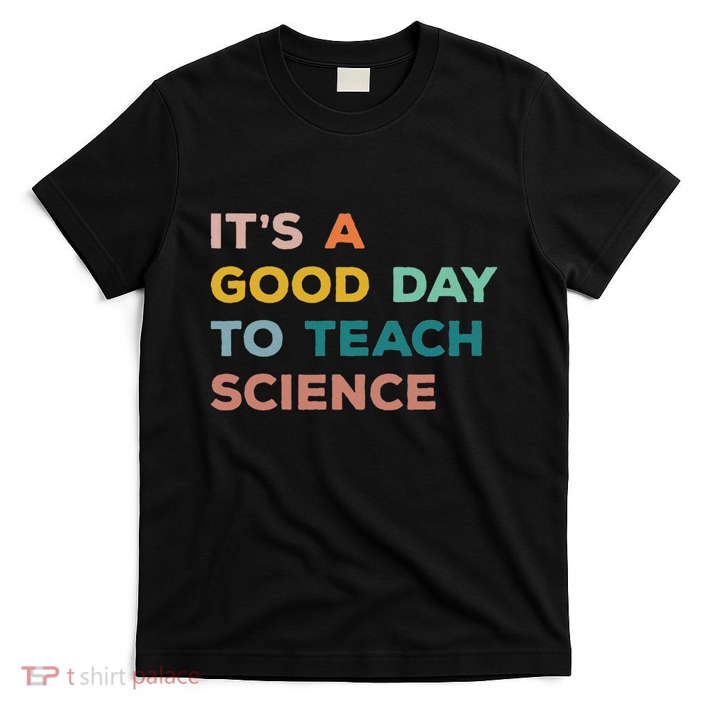 Science Teacher Gifts Its A Good Day To Teach Science Earth T-Shirt