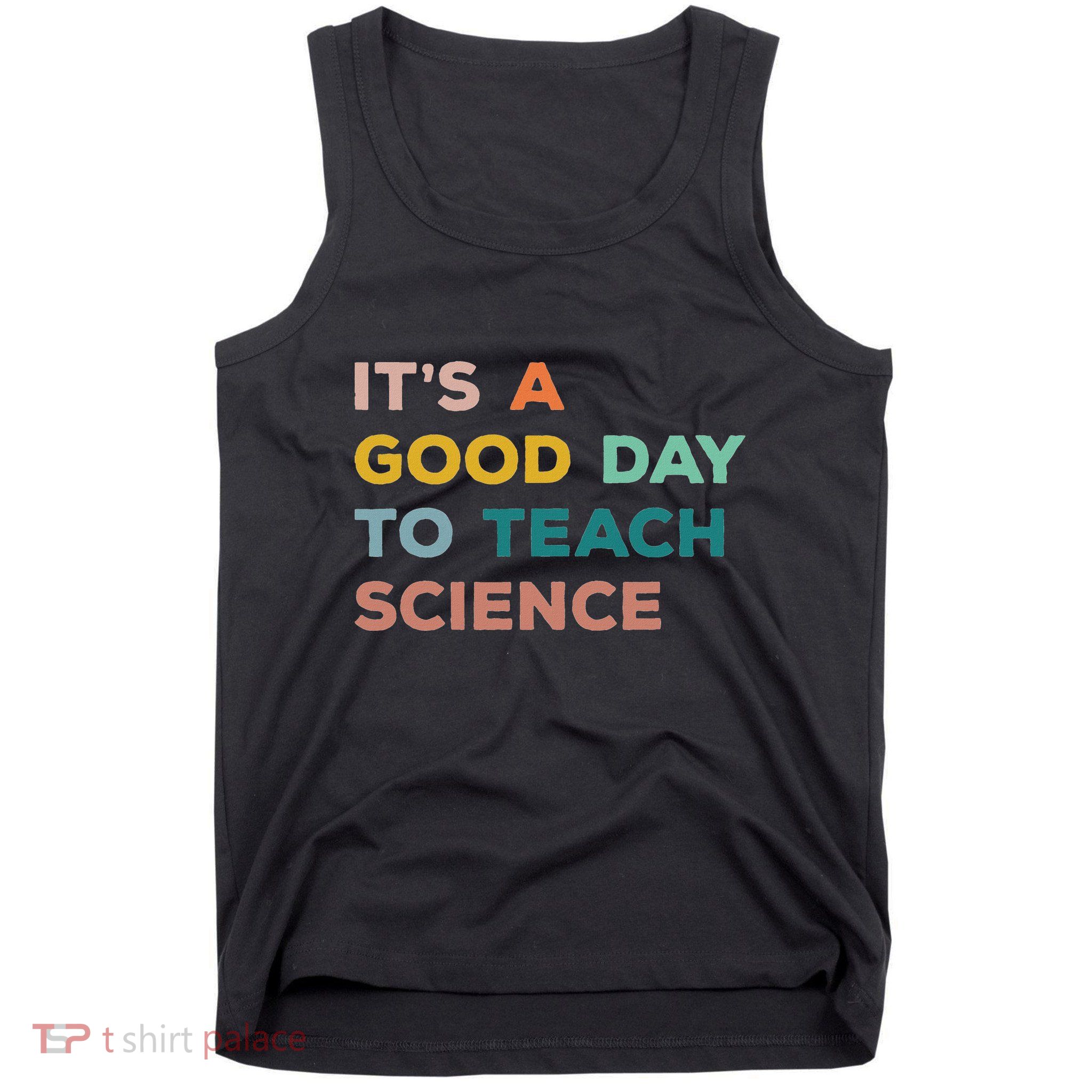 Science Teacher Gifts Its A Good Day To Teach Science Earth Tank Top