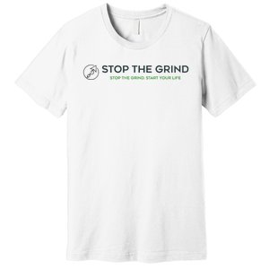 Stop The Grind. Start Your Life Premium Premium T-Shirt