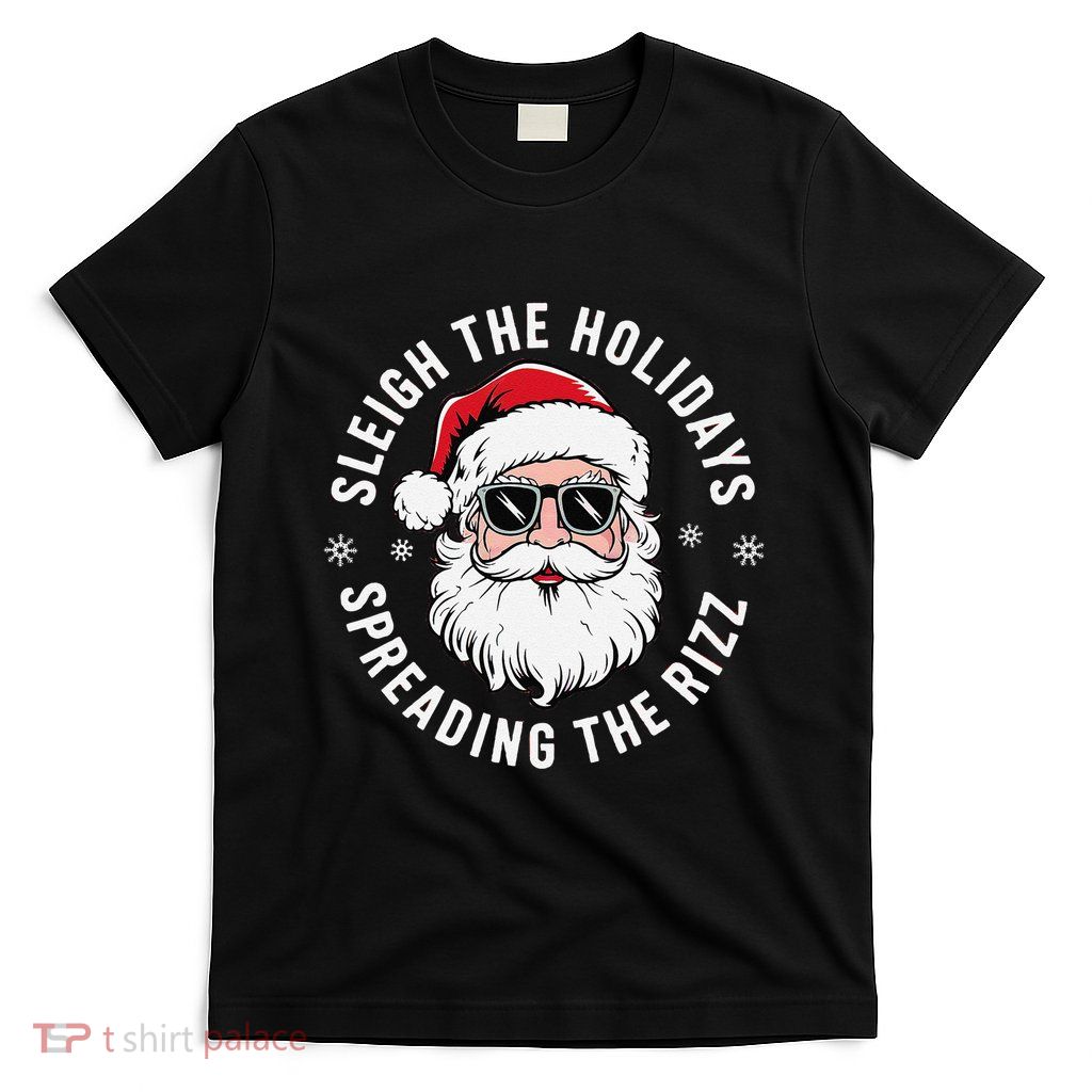 Sleigh The Holidays Spreading The Rizz Funny Santa Christmas Gift T-Shirt