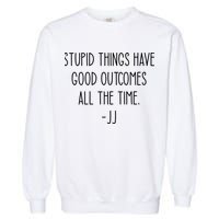 Stupid Things Have Good Outcomes All The Time JJ, Outer Banks JJ, Pogue 4 Life Garment-Dyed Sweatshirt
