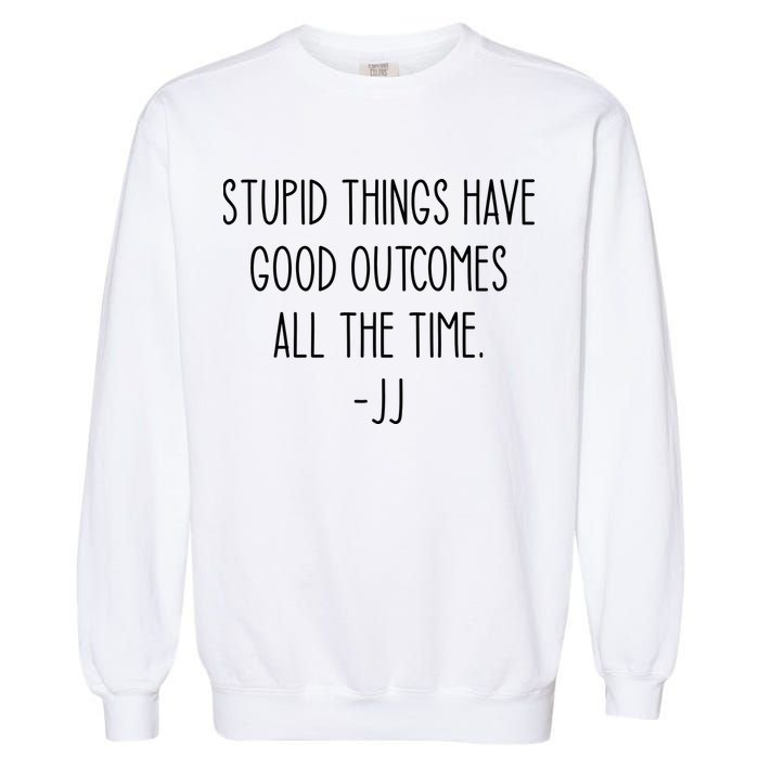 Stupid Things Have Good Outcomes All The Time JJ, Outer Banks JJ, Pogue 4 Life Garment-Dyed Sweatshirt