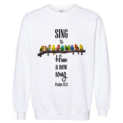 Sing To Him A New Song Psalms 33 3 Garment-Dyed Sweatshirt