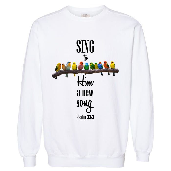 Sing To Him A New Song Psalms 33 3 Garment-Dyed Sweatshirt