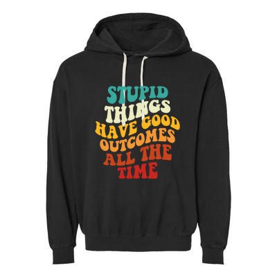 Stupid Things Have Good Outcomes All The Time Retro Groovy Garment-Dyed Fleece Hoodie