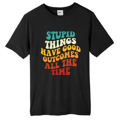 Stupid Things Have Good Outcomes All The Time Retro Groovy Tall Fusion ChromaSoft Performance T-Shirt